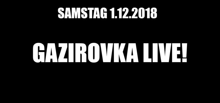SA. 1.12.2018 –  GAZIROVKA LIVE!